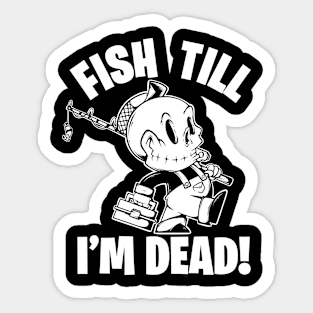 Fish Till I'm Dead Sticker